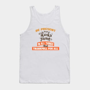 BE PRESENT  HAPPY THANKS GIVING  IN ALL THINGS Tank Top